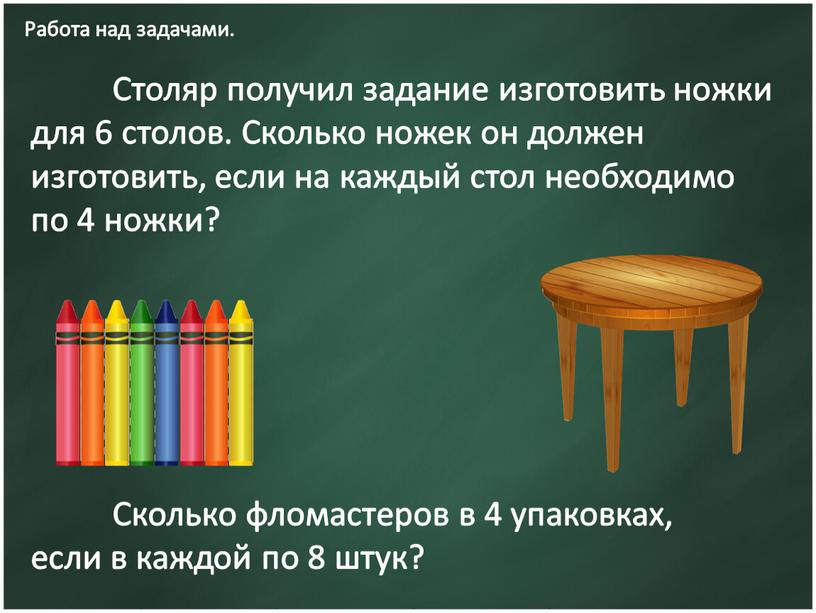 Работа над задачами. Столяр получил задание изготовить ножки для 6 столов