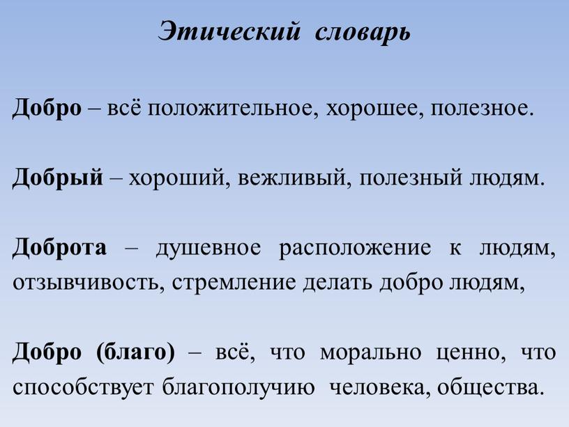 Этический словарь Добро – всё положительное, хорошее, полезное