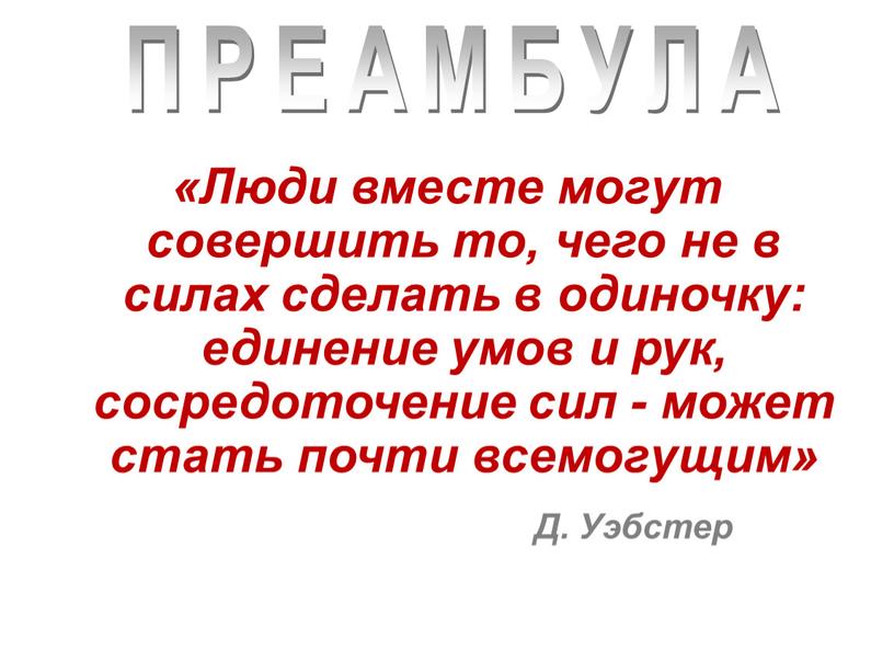 Люди вместе могут совершить то, чего не в силах сделать в одиночку: единение умов и рук, сосредоточение сил - может стать почти всемогущим»