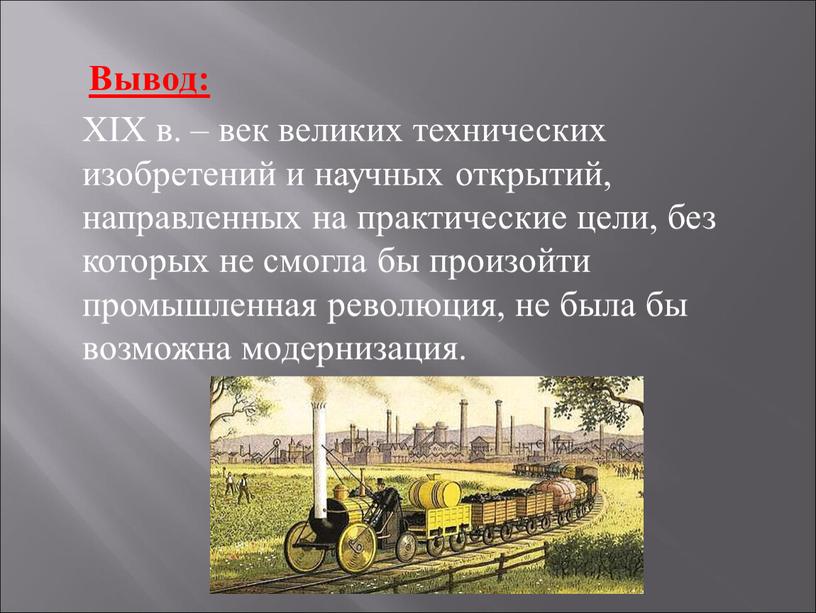 Вывод: XIX в. – век великих технических изобретений и научных открытий, направленных на практические цели, без которых не смогла бы произойти промышленная революция, не была…