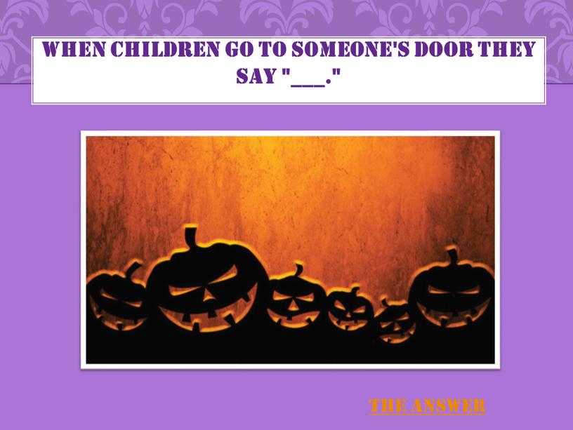 When children go to someone's door they say "___