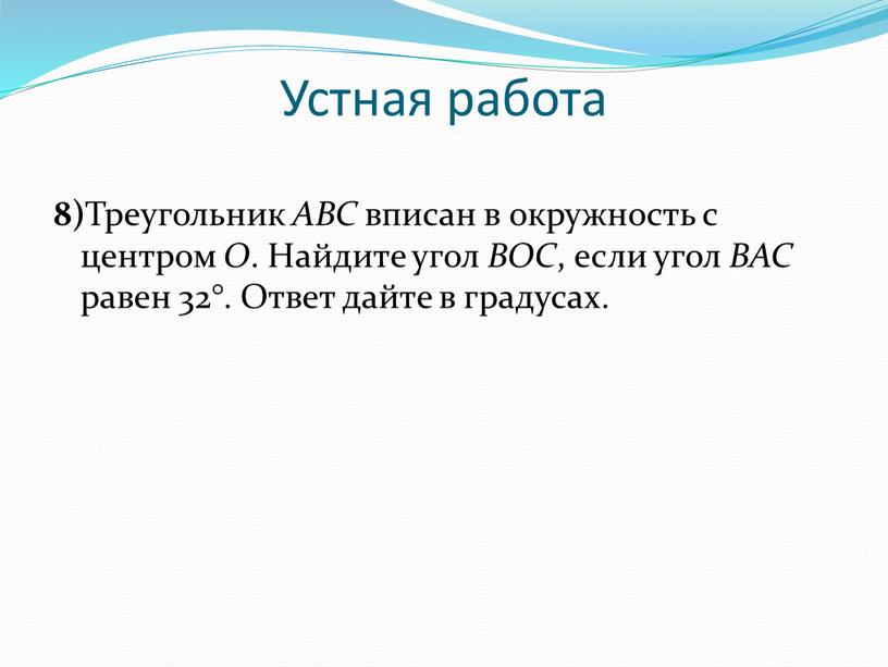 Устная работа 8) Треугольник ABC вписан в окружность с центром