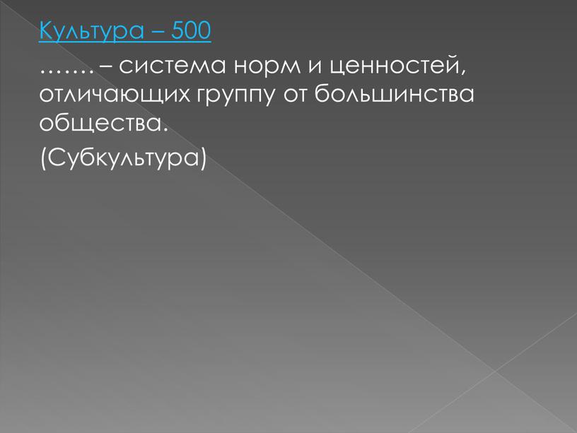 Культура – 500 ……. – система норм и ценностей, отличающих группу от большинства общества