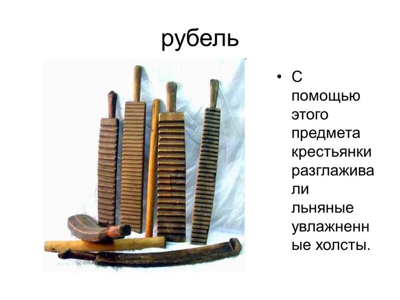 С помощью этого предмета крестьянки разглаживали льняные увлажненные холсты