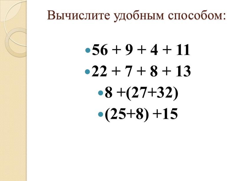 Вычислите удобным способом: 56 + 9 + 4 + 11 22 + 7 + 8 + 13 8 +(27+32) (25+8) +15