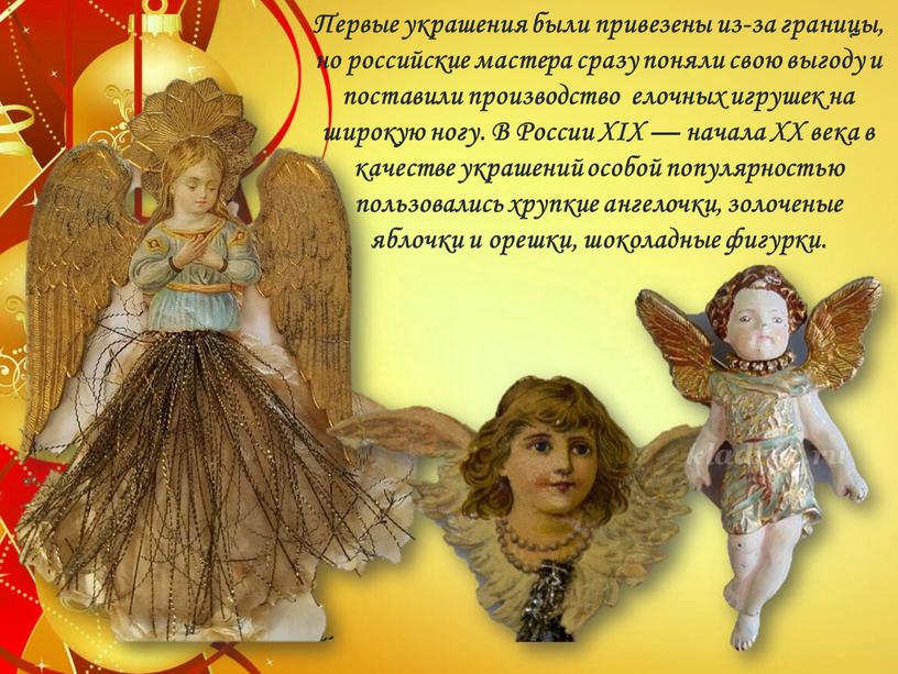 Первые украшения были привезены из-за границы, но российские мастера сразу поняли свою выгоду и поставили производство елочных игрушек на широкую ногу