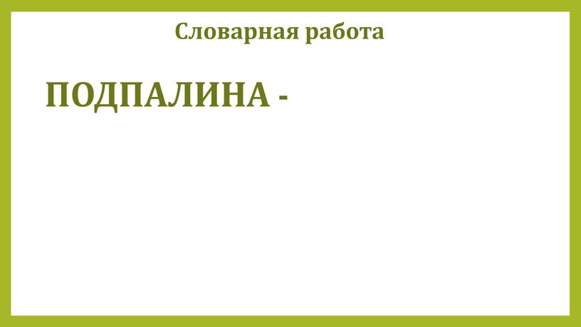 ПОДПАЛИНА - Словарная работа