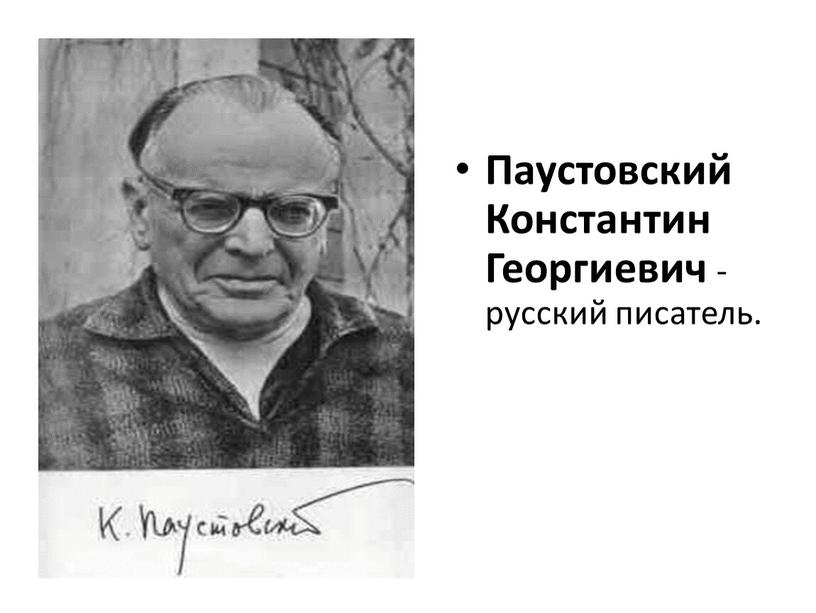 Паустовский Константин Георгиевич -русский писатель