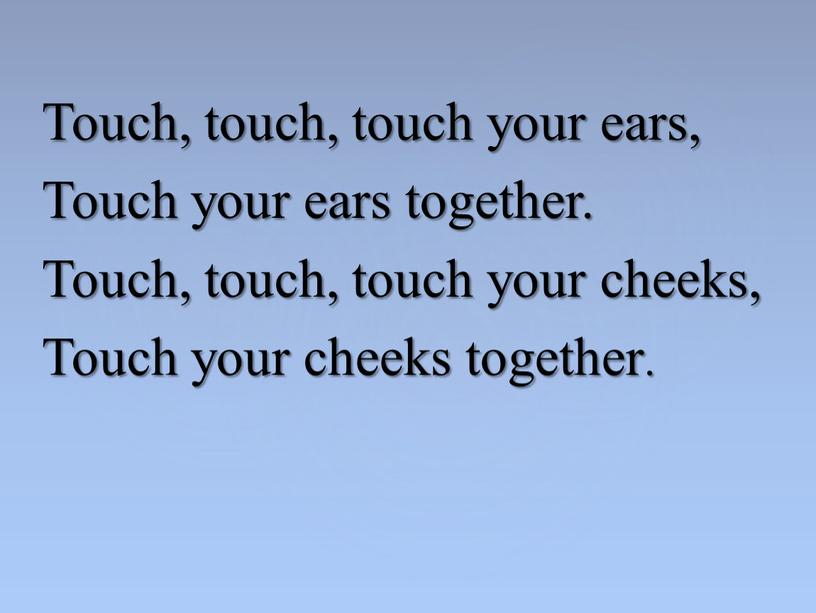 Touch, touch, touch your ears,