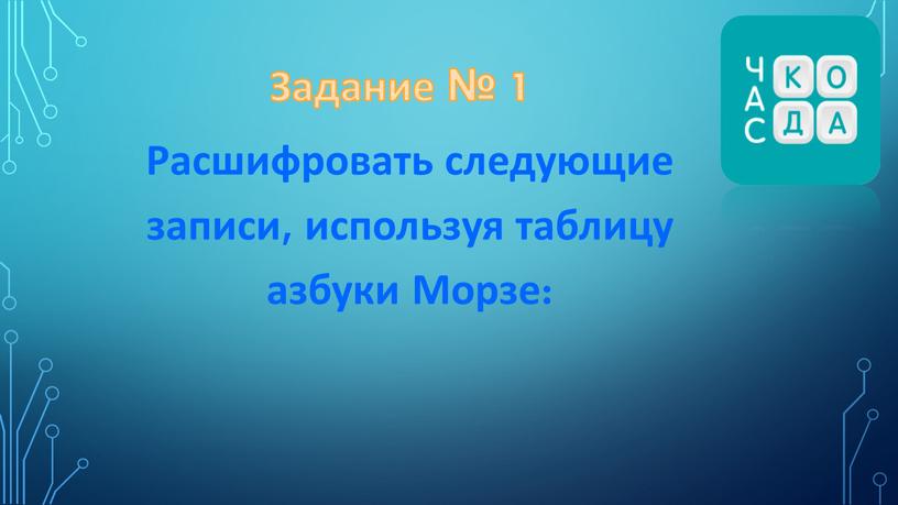 Задание № 1 Расшифровать следующие записи, используя таблицу азбуки