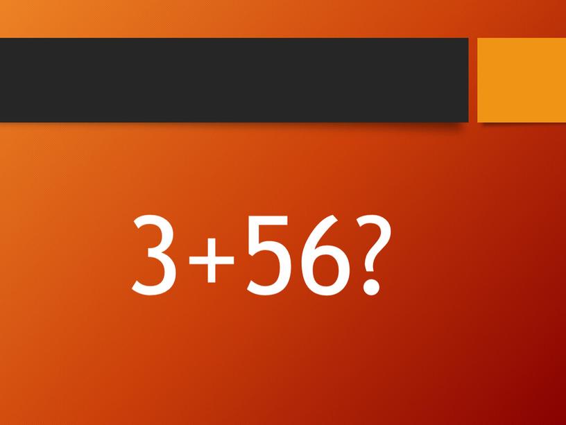 3+56?