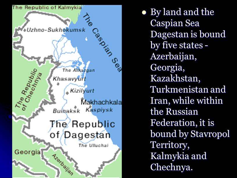 By land and the Caspian Sea Dagestan is bound by five states -