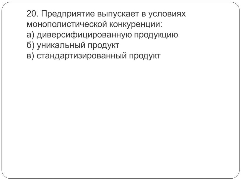 Предприятие выпускает в условиях монополистической конкуренции: а) диверсифицированную продукцию б) уникальный продукт в) стандартизированный продукт