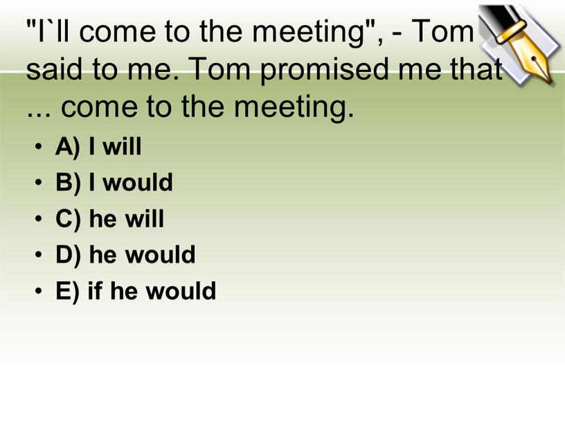 I`ll come to the meeting", - Tom said to me