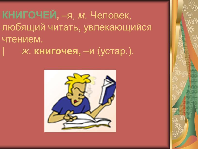 КНИГОЧЕЙ, –я, м. Человек, любящий читать, увлекающийся чтением