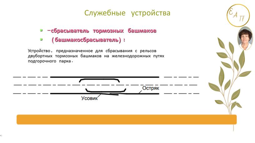 Служебные устройства Устройство, предназначенное для сбрасывания с рельсов двубортных тормозных башмаков на железнодорожных путях подгорочного парка