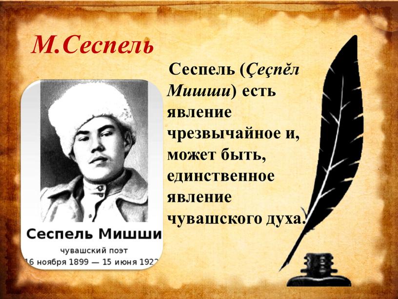 М.Сеспель Сеспель ( Çеçпĕл Мишши ) есть явление чрезвычайное и, может быть, единственное явление чувашского духа