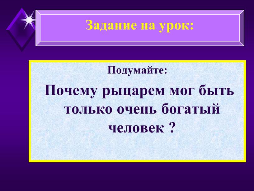 Подумайте: Почему рыцарем мог быть только очень богатый человек ?