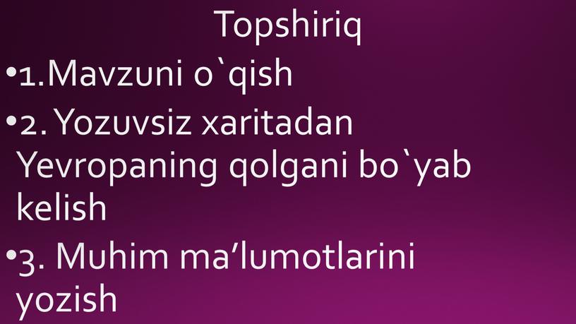 Topshiriq 1.Mavzuni o`qish 2. Yozuvsiz xaritadan