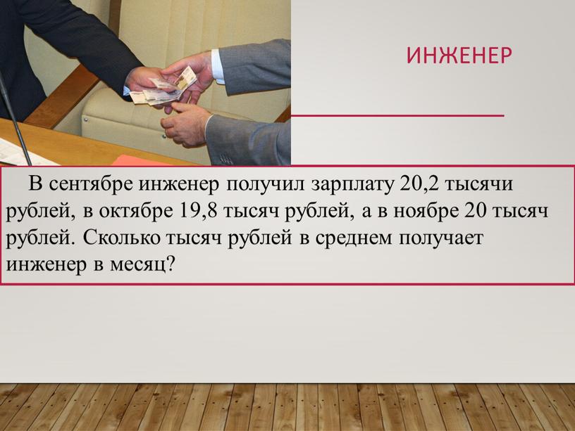 Инженер В сентябре инженер получил зарплату 20,2 тысячи рублей, в октябре 19,8 тысяч рублей, а в ноябре 20 тысяч рублей