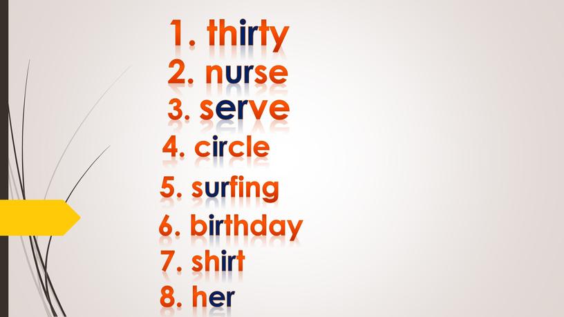 1. thirty 2. nurse 4. circle 6. birthday 5. surfing 3. serve 7. shirt 8. her