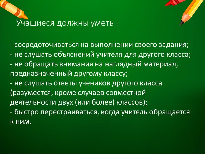 Учащиеся должны уметь : - сосредоточиваться на выполнении своего задания; - не слушать объяснений учителя для другого класса; - не обращать внимания на наглядный материал,…