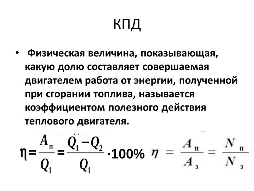 КПД Физическая величина, показывающая, какую долю составляет совершаемая двигателем работа от энергии, полученной при сгорании топлива, называется коэффициентом полезного действия теплового двигателя