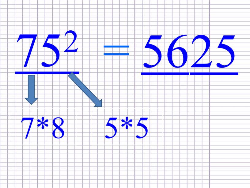 752 = 7*8 5*5 56 25