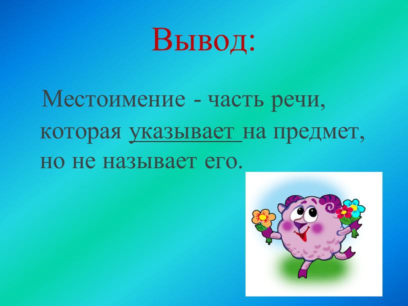 Вывод: Местоимение - часть речи, которая указывает на предмет, но не называет его