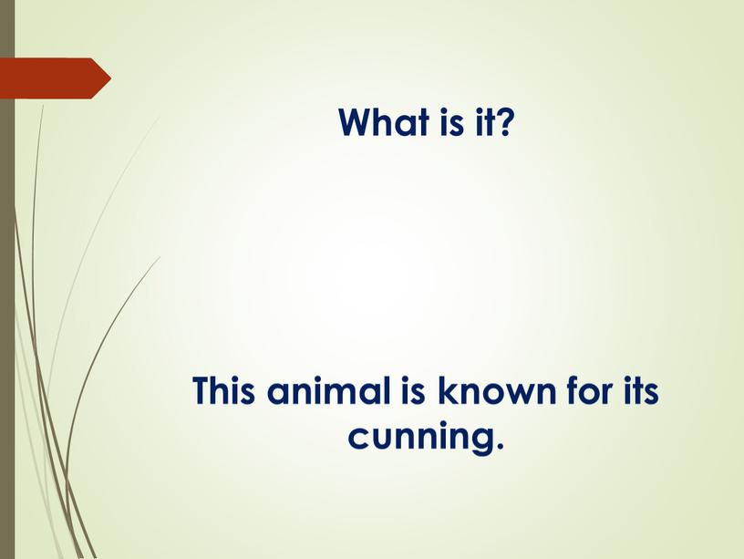 What is it? This animal is known for its cunning