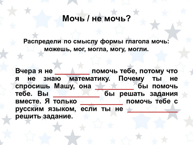 Мочь / не мочь? Вчера я не _________ помочь тебе, потому что я не знаю математику