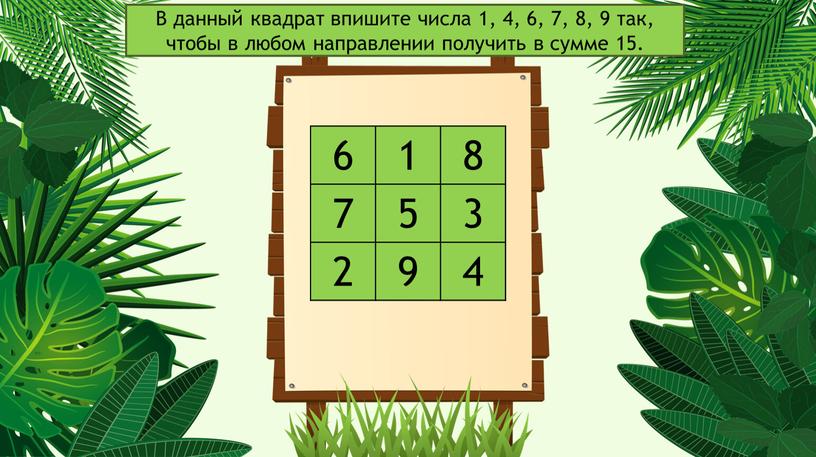 В данный квадрат впишите числа 1, 4, 6, 7, 8, 9 так, чтобы в любом направлении получить в сумме 15