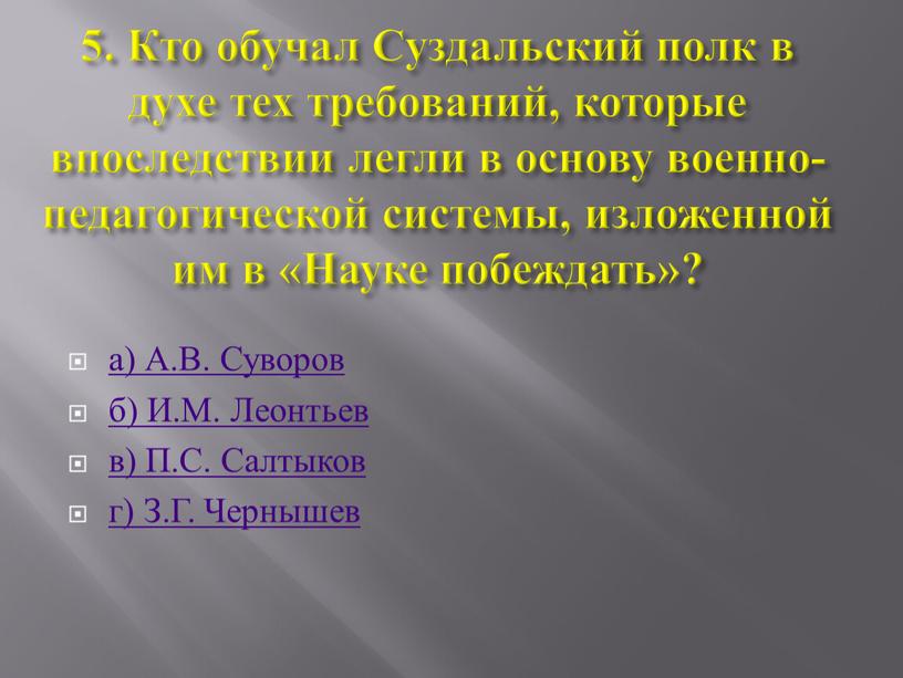 Кто обучал Суздальский полк в духе тех требований, которые впоследствии легли в основу военно-педагогической системы, изложенной им в «Науке побеждать»? а)