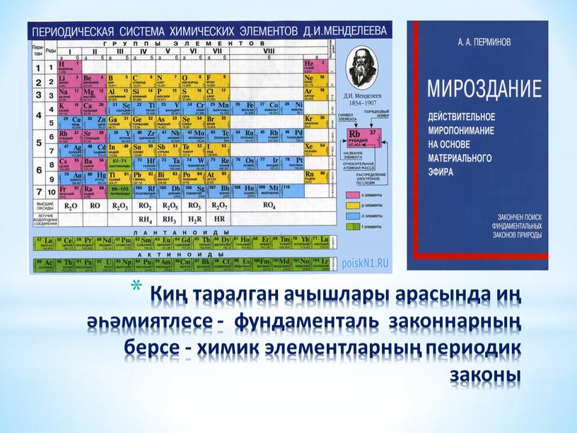 Киң таралган ачышлары арасында иң әһәмиятлесе - фундаменталь законнарның берсе - химик элементларның периодик законы