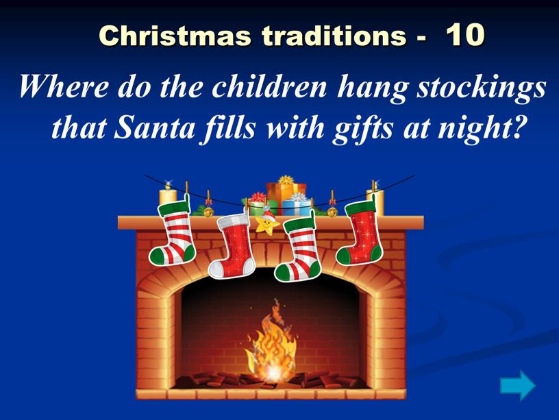 Christmas traditions - 10 Where do the children hang stockings that