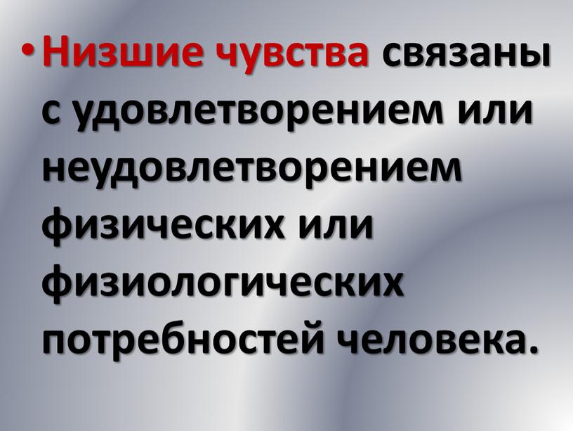 Низшие чувства связаны с удовлетворением или неудовлетворением физических или физиологических потребностей человека