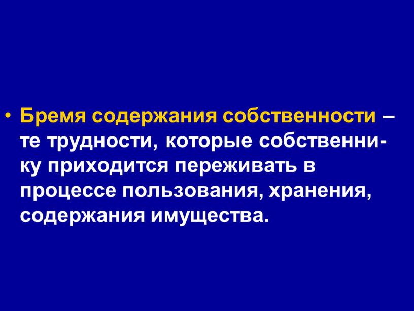 Бремя содержания собственности – те трудности, которые собственни-ку приходится переживать в процессе пользования, хранения, содержания имущества