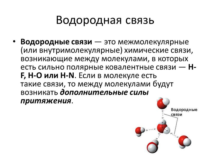Водородная связь Водородные связи — это межмолекулярные (или внутримолекулярные) химические связи, возникающие между молекулами, в которых есть сильно полярные ковалентные связи —