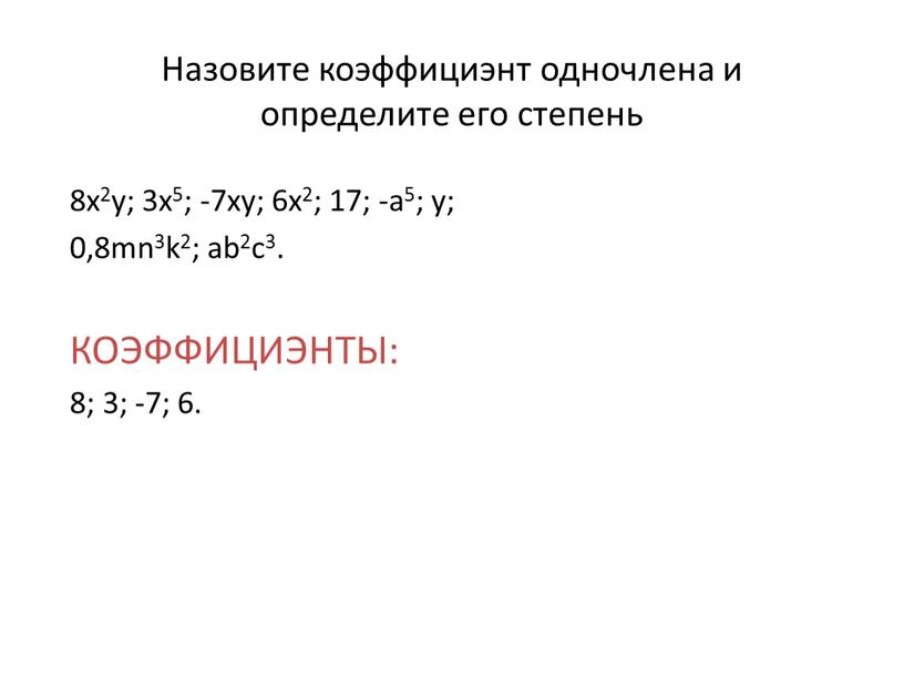 Назовите коэффициэнт одночлена и определите его степень 8x2y; 3x5; -7xy; 6x2; 17; -a5; y; 0,8mn3k2; ab2c3