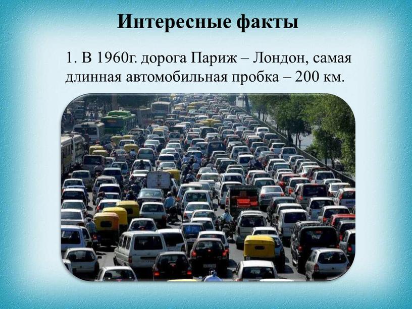 В 1960г. дорога Париж – Лондон, самая длинная автомобильная пробка – 200 км