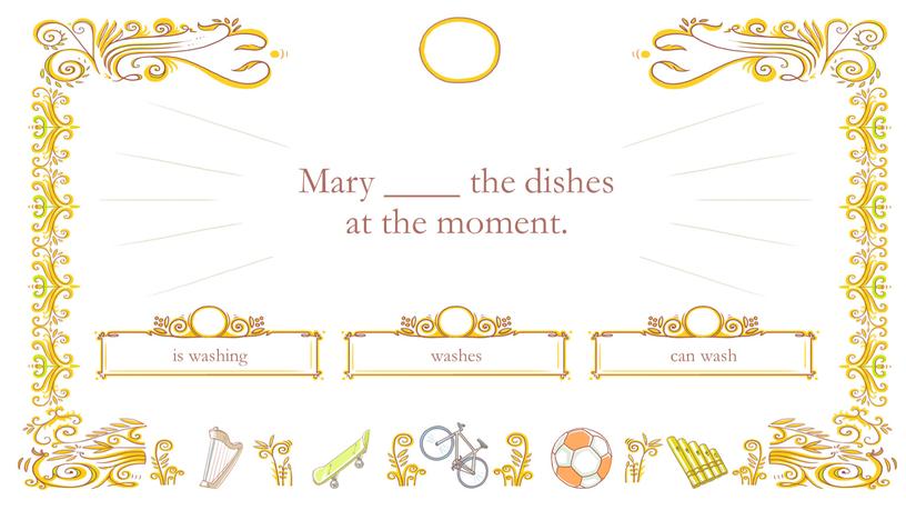 Mary ____ the dishes at the moment