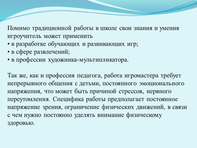 Помимо традиционной работы в школе свои знания и умения игроучитель может применить • в разработке обучающих и развивающих игр; • в сфере развлечений; • в…