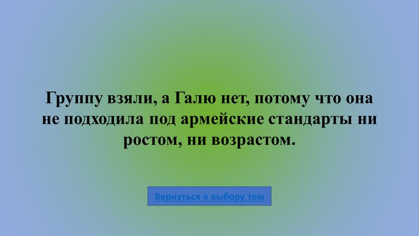 Группу взяли, а Галю нет, потому что она не подходила под армейские стандарты ни ростом, ни возрастом