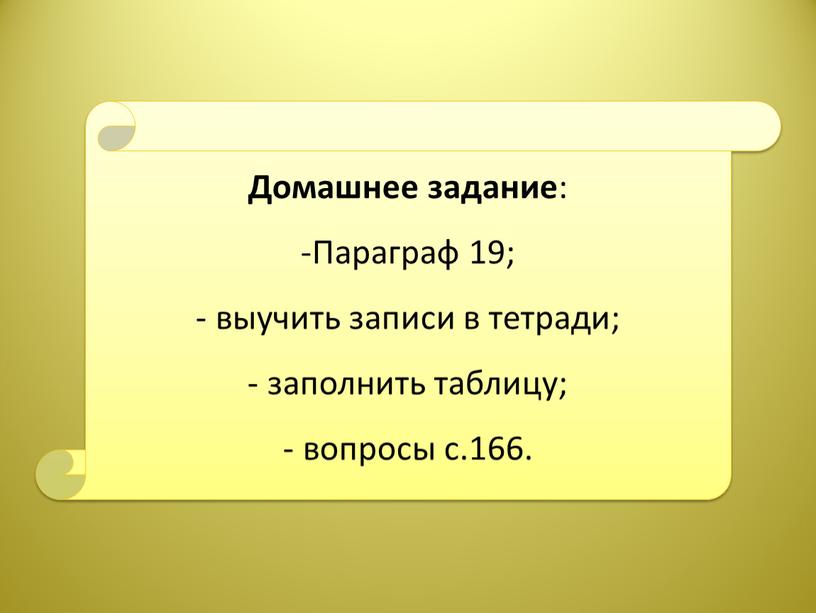 Домашнее задание : Параграф 19; выучить записи в тетради; заполнить таблицу; вопросы с