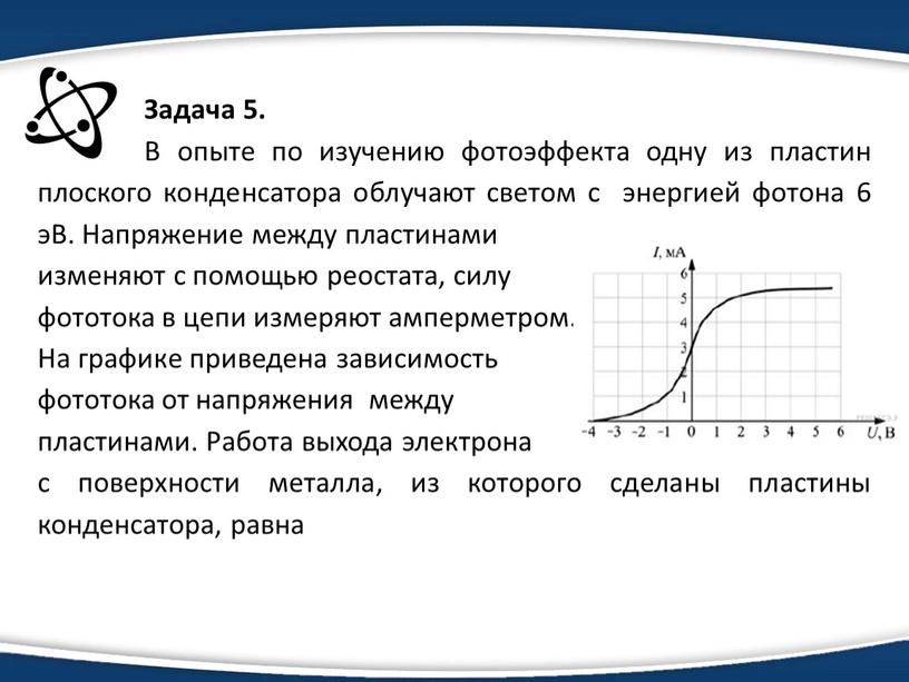 Задача 5. В опыте по изучению фотоэффекта одну из пластин плоского конденсатора облучают светом с энергией фотона 6 эВ