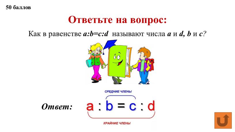 Ответьте на вопрос: Как в равенстве a:b=c:d называют числа a и d, b и c ?