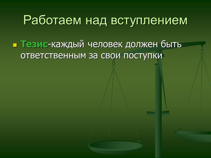 Работаем над вступлением Тезис -каждый человек должен быть ответственным за свои поступки