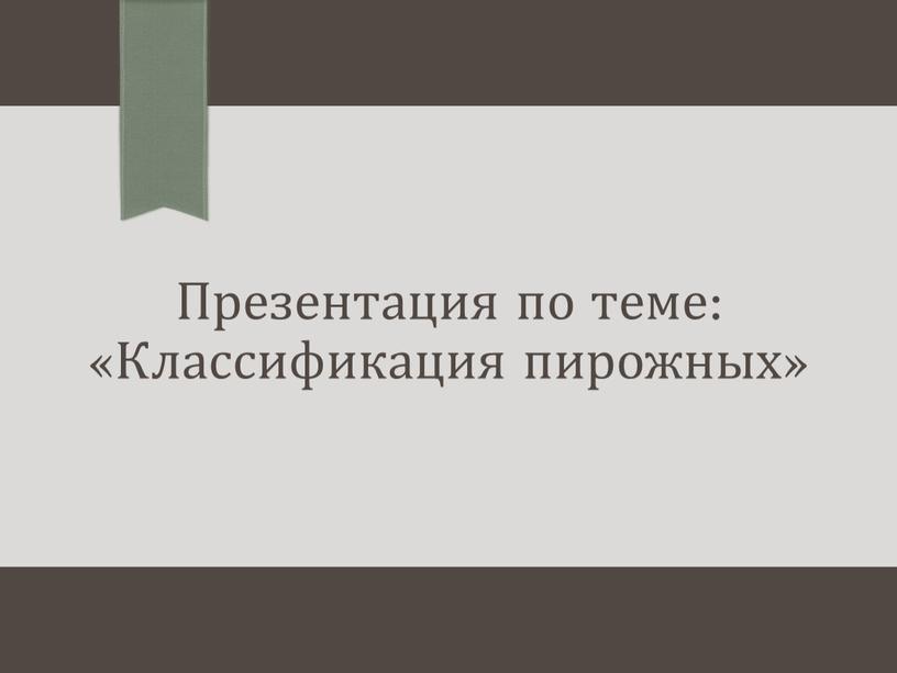 Презентация по теме: «Классификация пирожных»