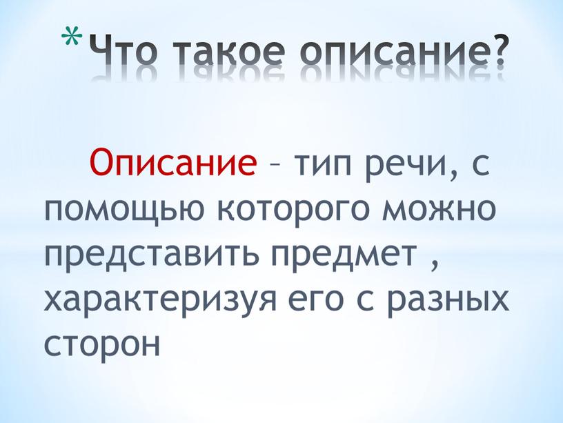 Описание – тип речи, с помощью которого можно представить предмет , характеризуя его с разных сторон