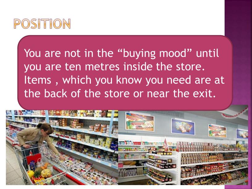 Position You are not in the “buying mood” until you are ten metres inside the store